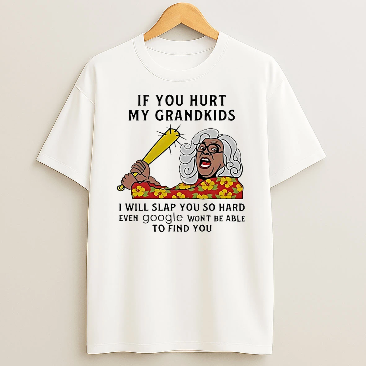 If You Hurt My Grandkids I Will Slap You So Hard Google Wont Be Able To Find You Shirts
