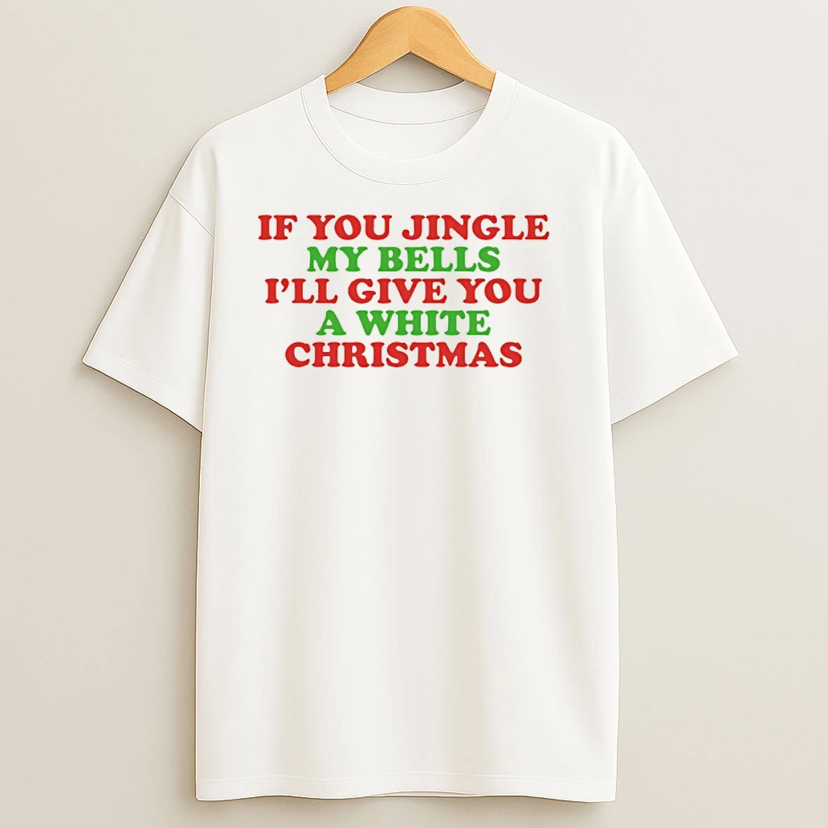 If You Jingle My Bells Ill Give You A White Christmas T Shirts