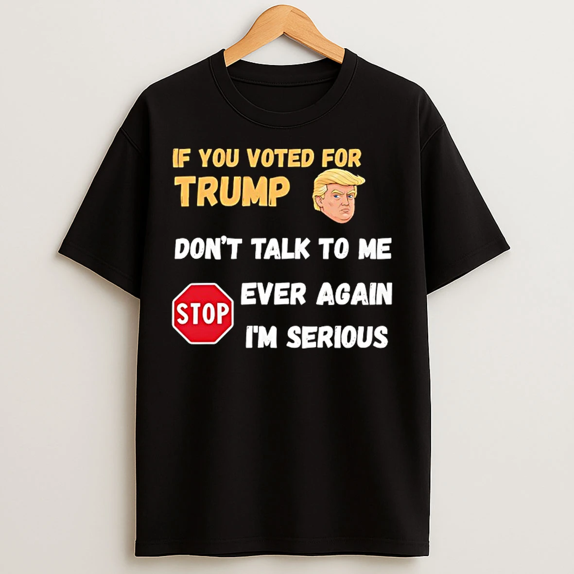 If You Voted For Trump Dont Talk To Me Ever Again T Shirts