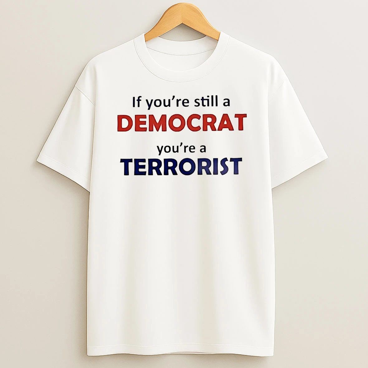 If Youre Still A Democrat Youre A Terrorist Shirts