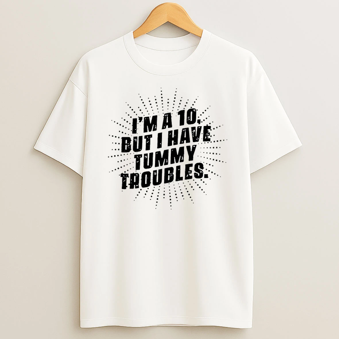Im A 10 But I Have Tummy Troubles Shirts
