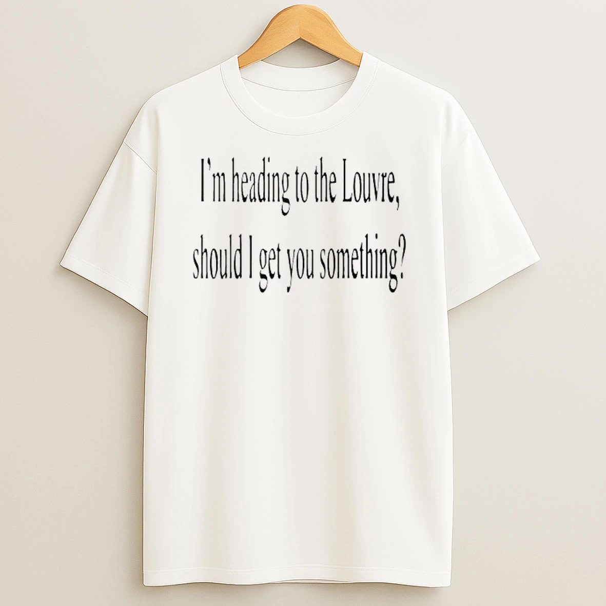 Im Heading To The Louvre Should I Get You Something Shirts