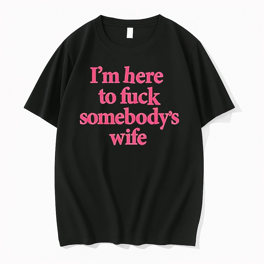 Im Here To Fuck Somebodys Wife Shirts