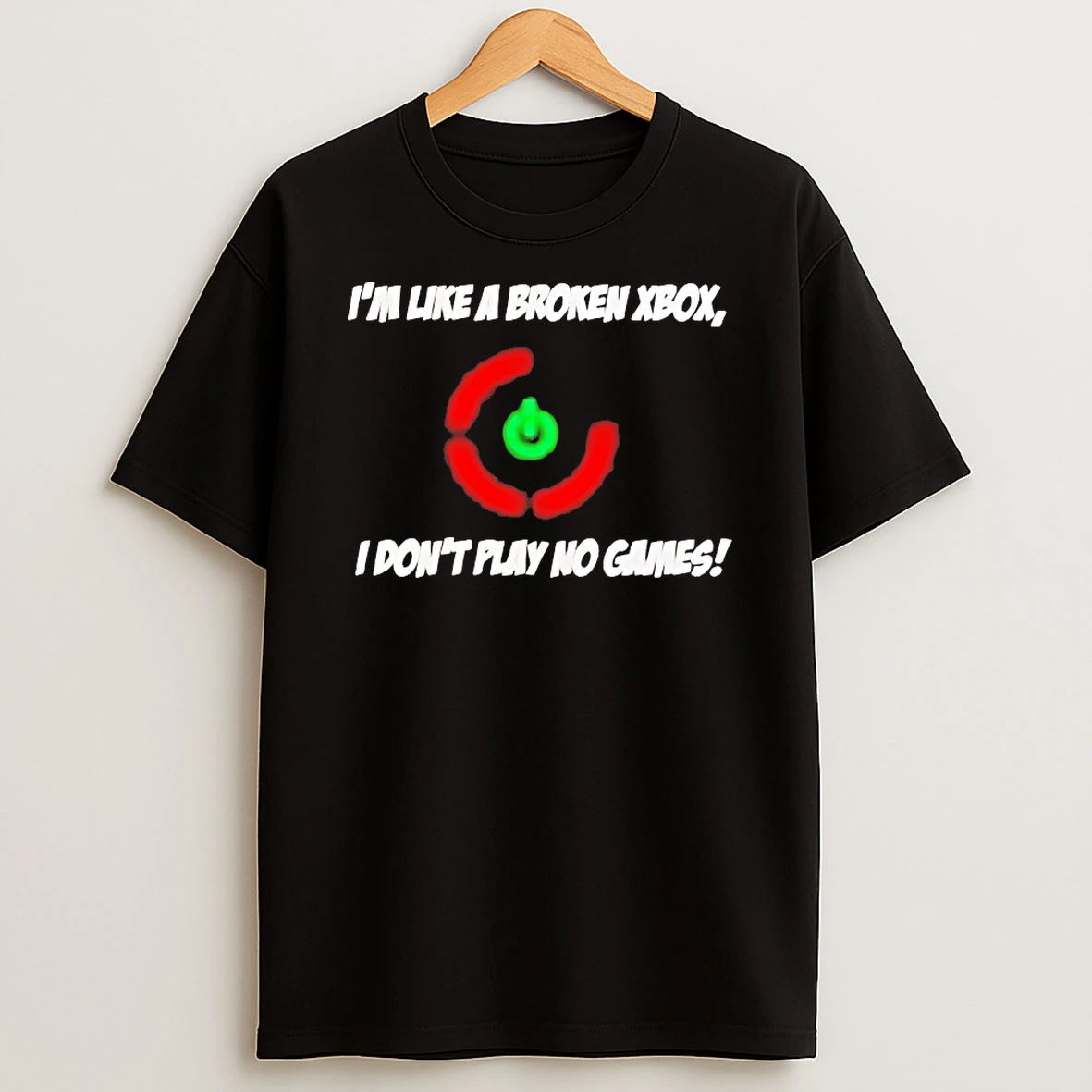 Im Like A Broken Xbox I Dont Play No Games Shirts