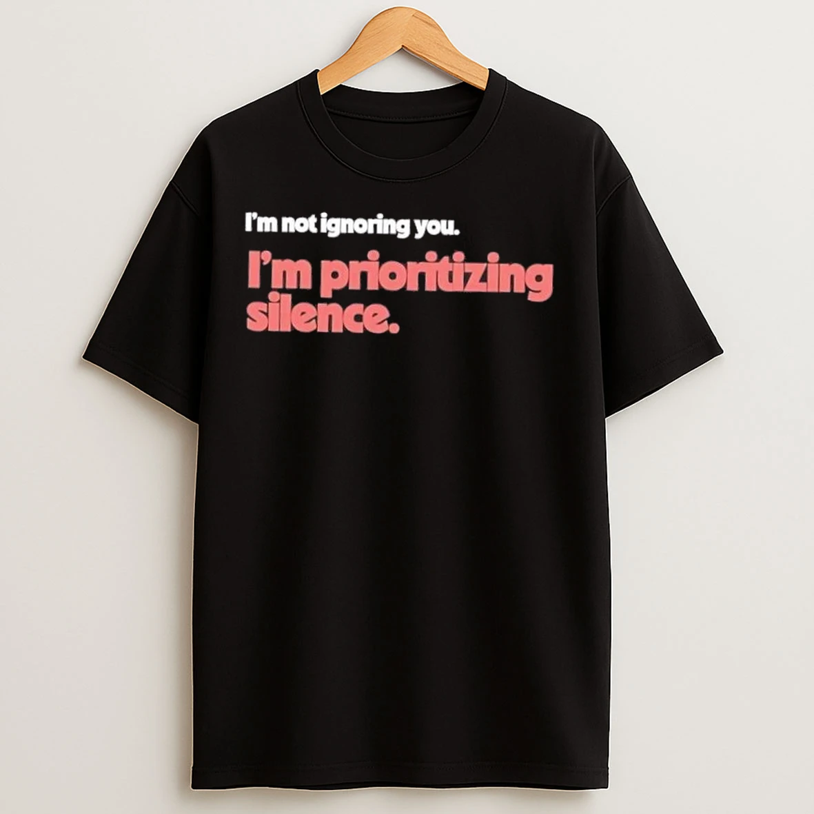 Im Not Ignoring You Im Prioritizing Silence T Shirts