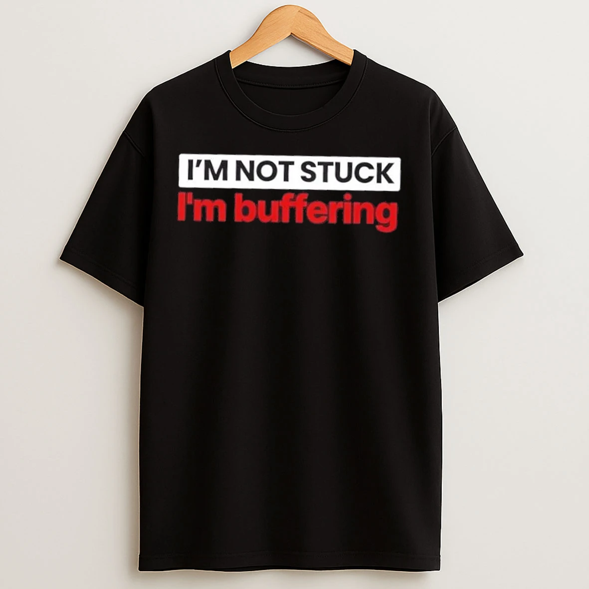 Im Not Stuck Im Buffering T Shirts