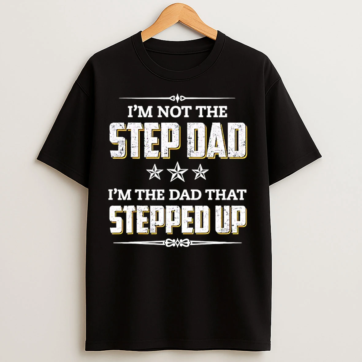 Im Not The Step Dad Im The Dad That Stepped Up T Shirts