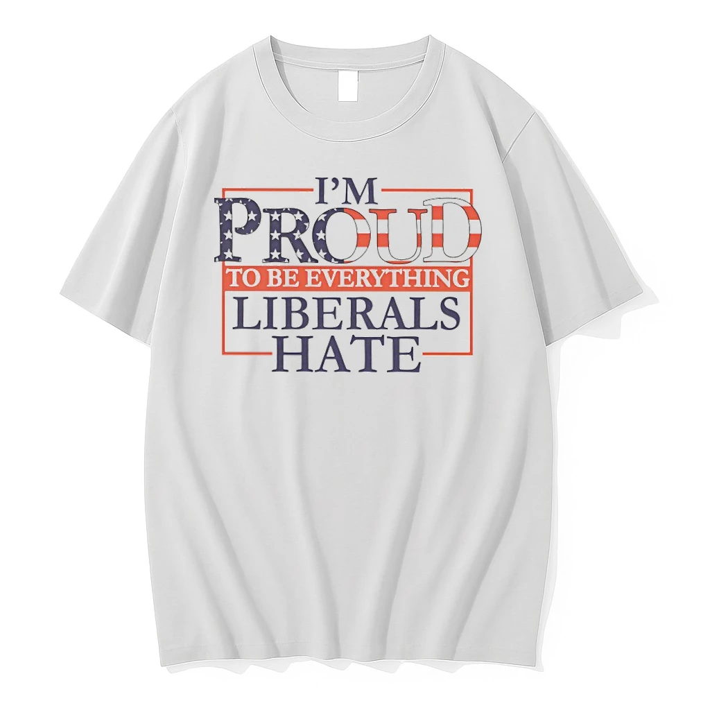 Im Proud To Be Everything Liberals Hate Shirts