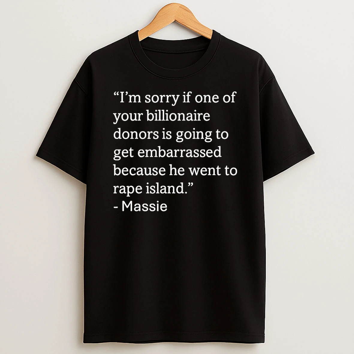 Im Sorry If One Of Your Billionaire Donors Is Going To Get Embarrassed Because He Went To Rape Island Shirts