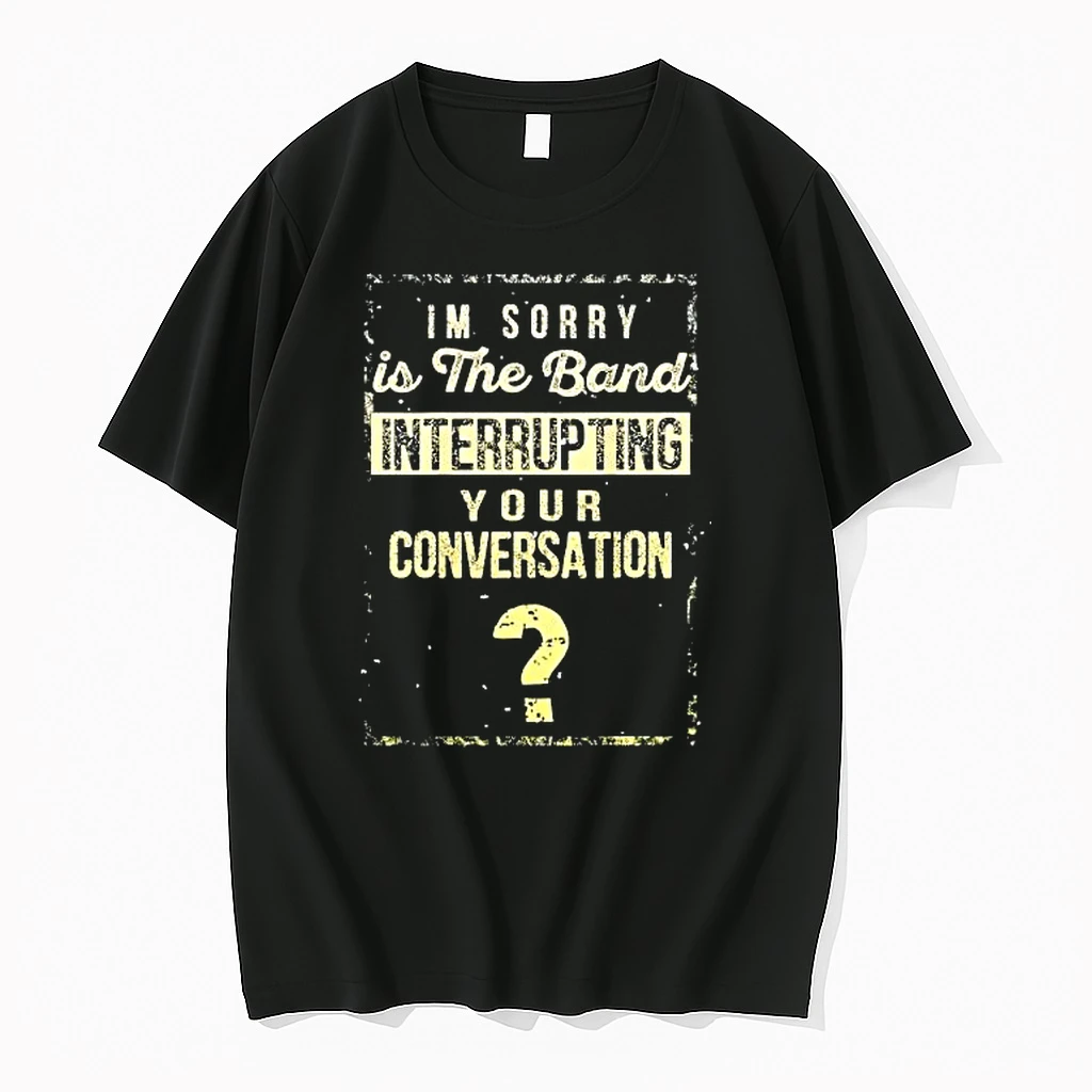 Im Sorry Is The Band Interrupting Your Conversation Shirts
