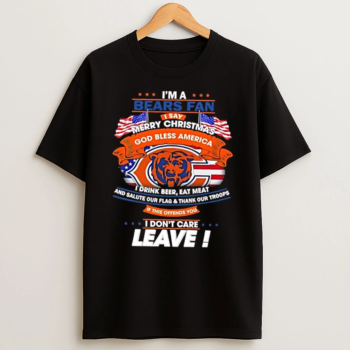 Im A Chicago Bears Fan I Say Merry Christmas God Bless America I Dont Care Leave Shirts