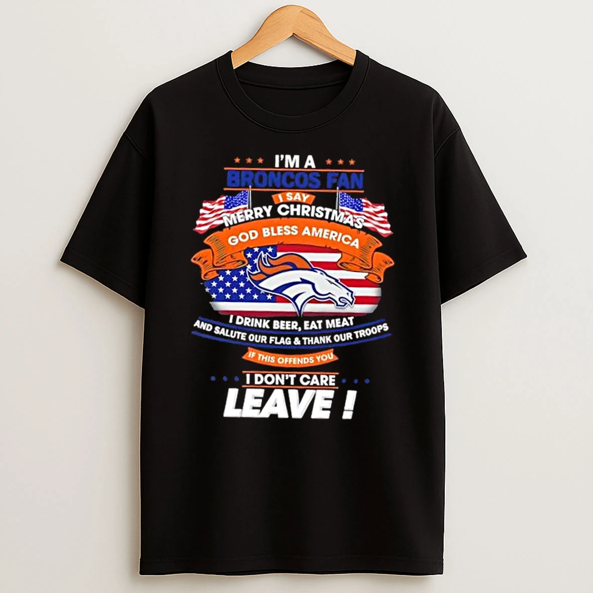 Im A Denver Broncos Fan I Say Merry Christmas God Bless America I Dont Care Leave Shirts