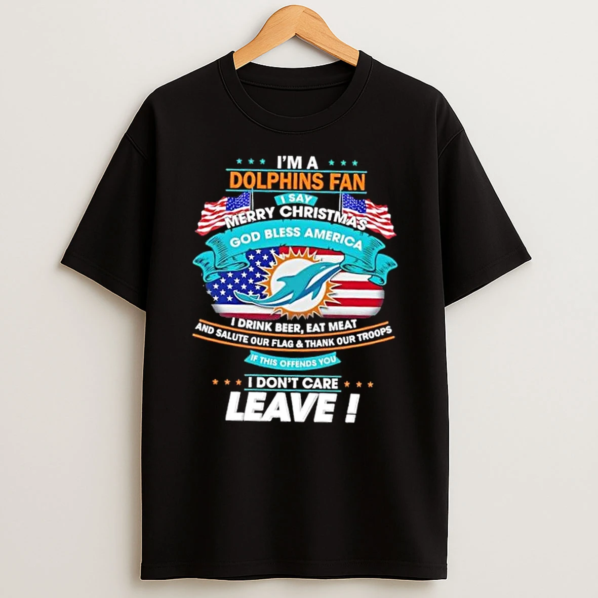 Im A Miami Dolphins Fan I Say Merry Christmas God Bless America I Dont Care Leave Shirts