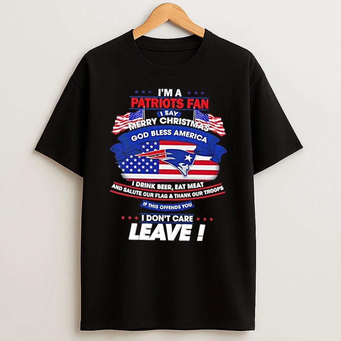 Im A New England Patriots Fan I Say Merry Christmas God Bless America I Dont Care Leave Shirts