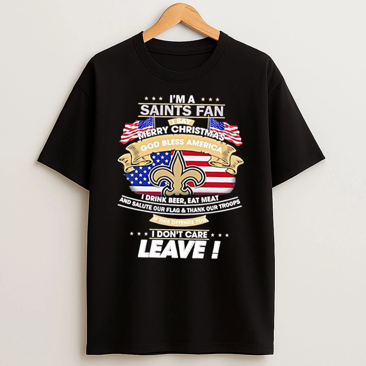 Im A New Orleans Saints Fan I Say Merry Christmas God Bless America I Dont Care Leave Shirts
