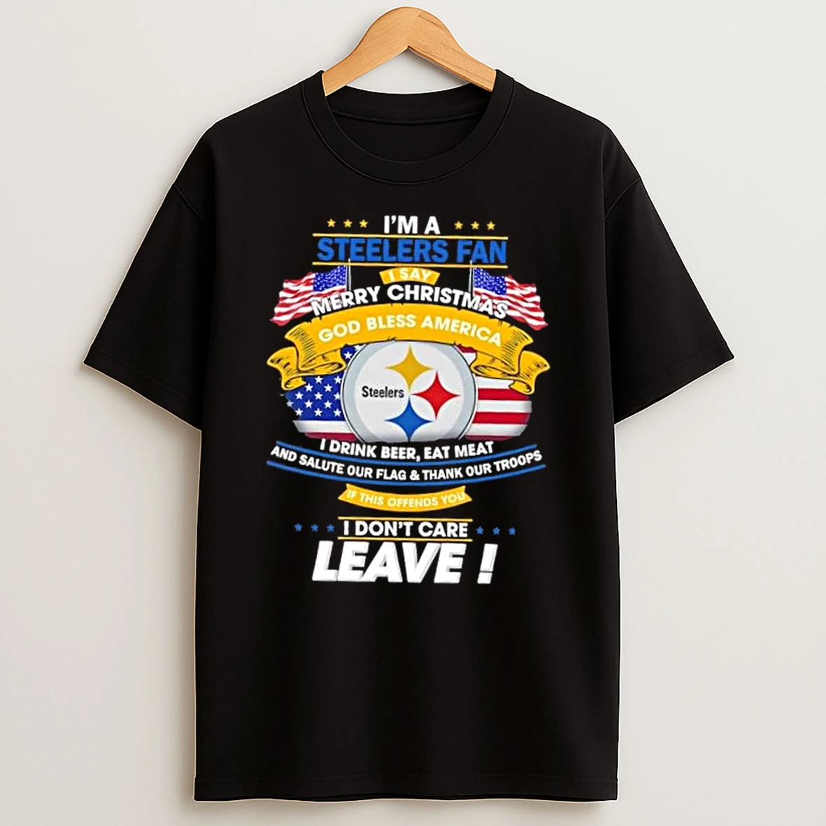 Im A Pittsburgh Steelers Fan I Say Merry Christmas God Bless America I Dont Care Leave Shirts