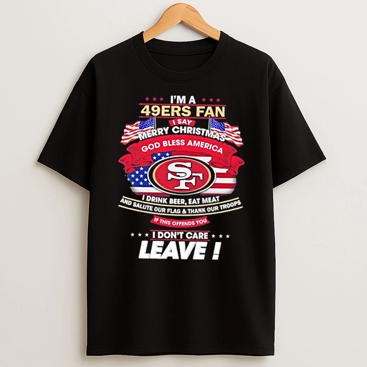Im A San Francisco 49ers Fan I Say Merry Christmas God Bless America I Dont Care Leave Shirts