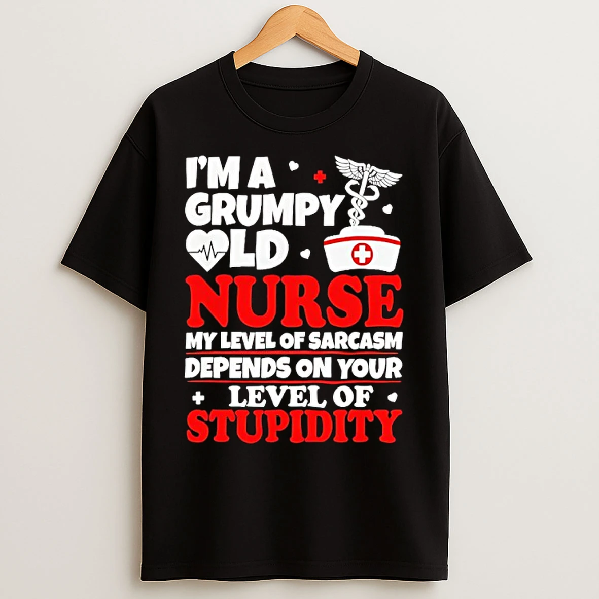 Im A Grumpy Old Nurse My Level Of Sarcasm Depends On Your T Shirts