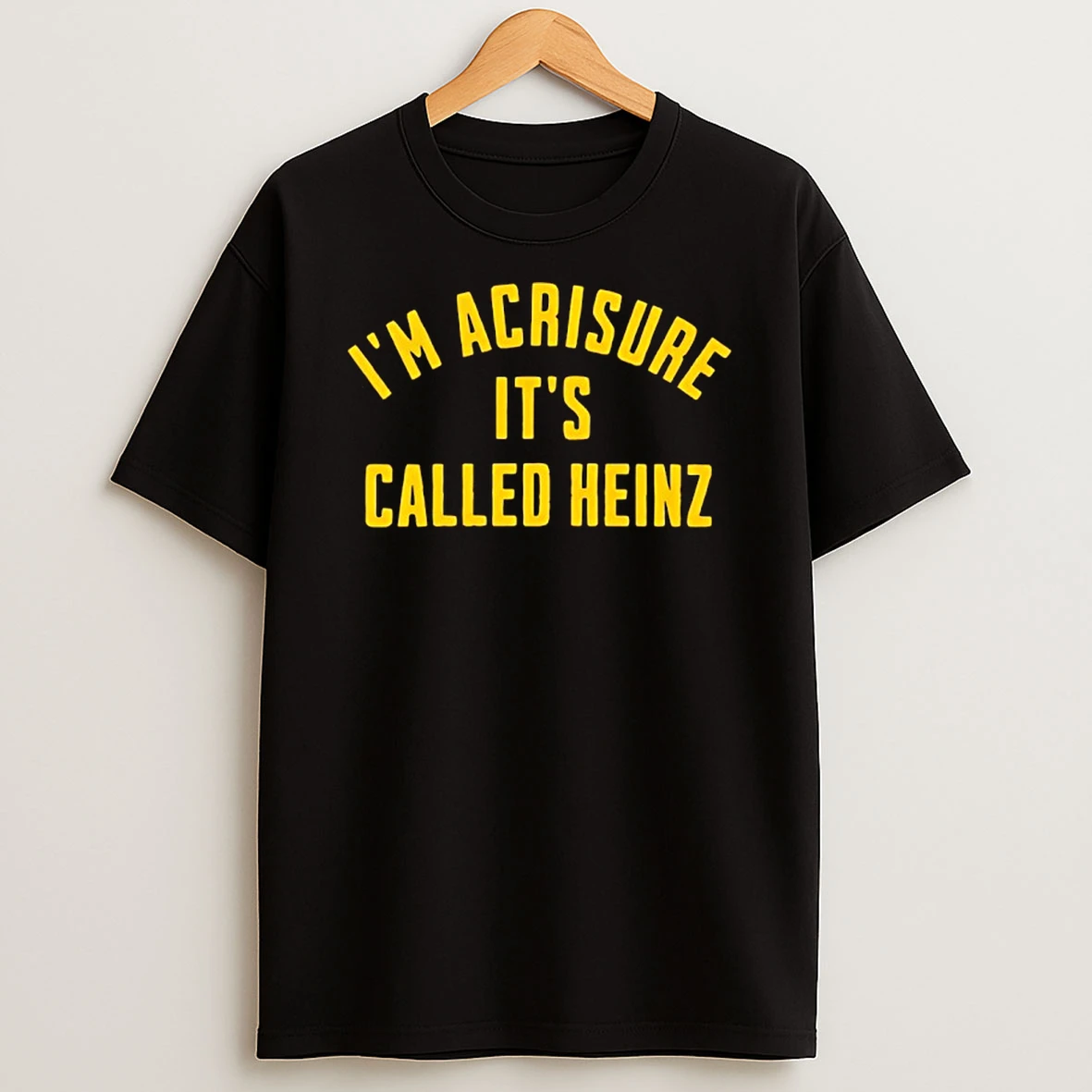 Im Acrisure Its Called Heinz Shirts