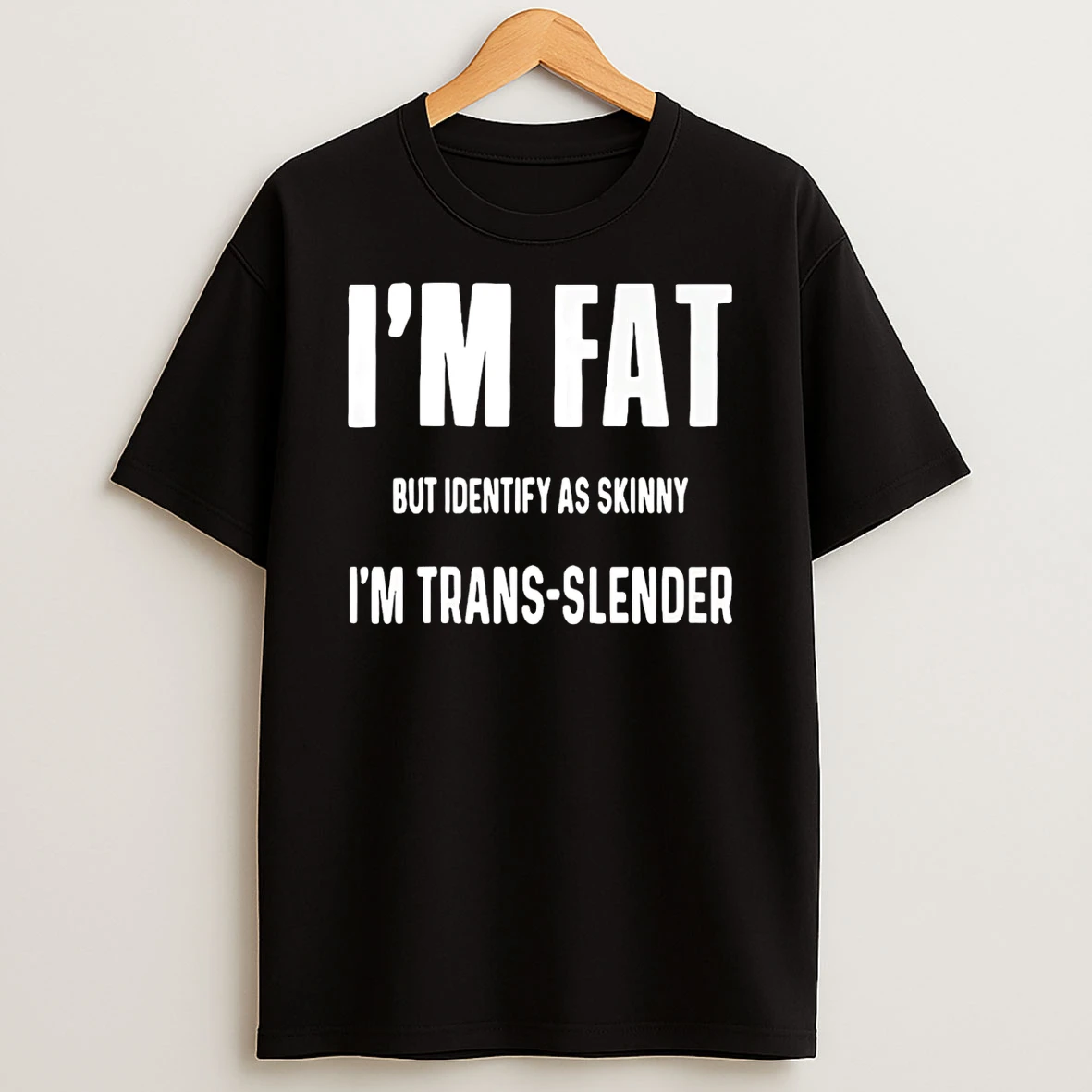 Im Fat But Identify As Skinny Im Trans Slender Shirts