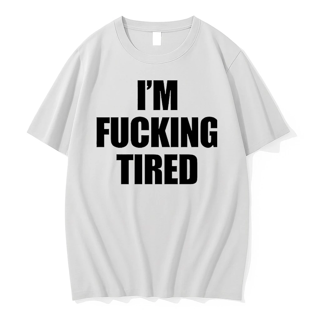 Im Fucking Tired Shirts