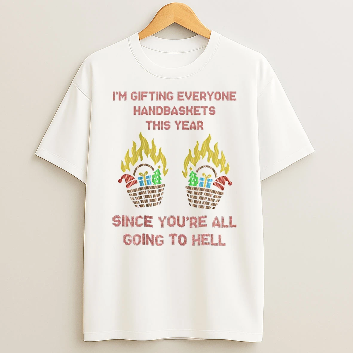 Im Gefting Everyone Handbaskets This Year Since Youre All Going To Hell Christmas Ugly Shirts