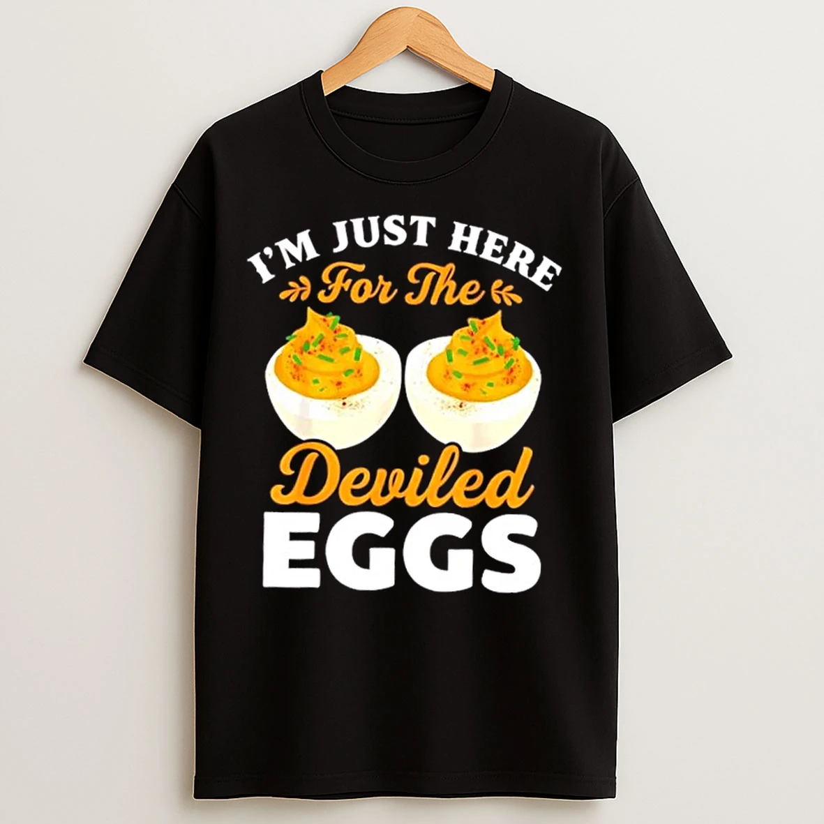 Im Just Here For The Deviled Eggs T Shirts
