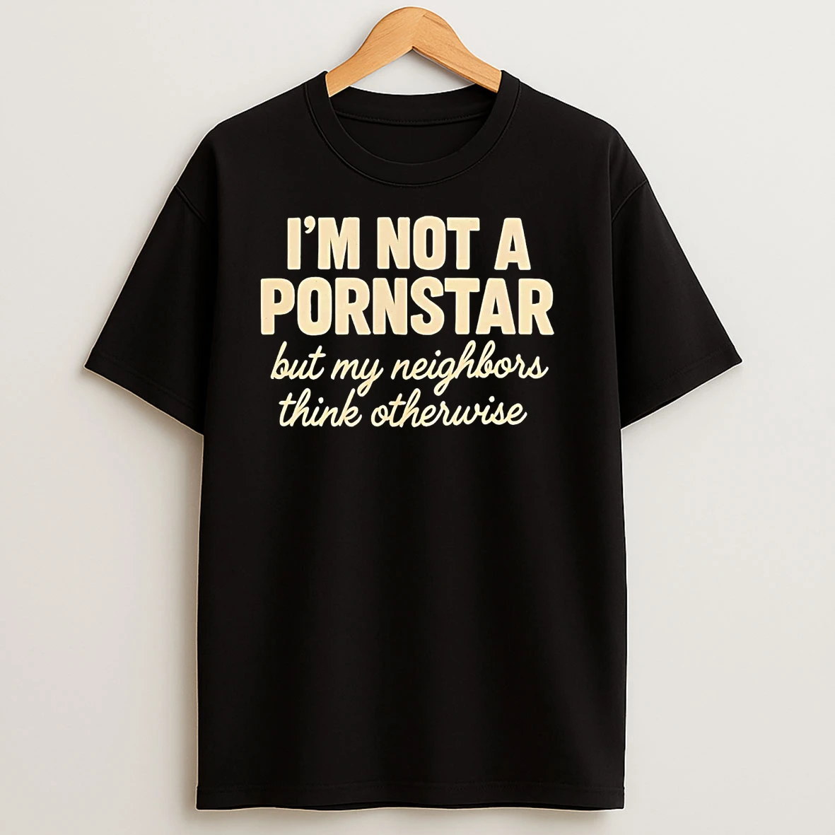 Im Not A Pornstar But My Neighbors Think Otherwise T Shirts