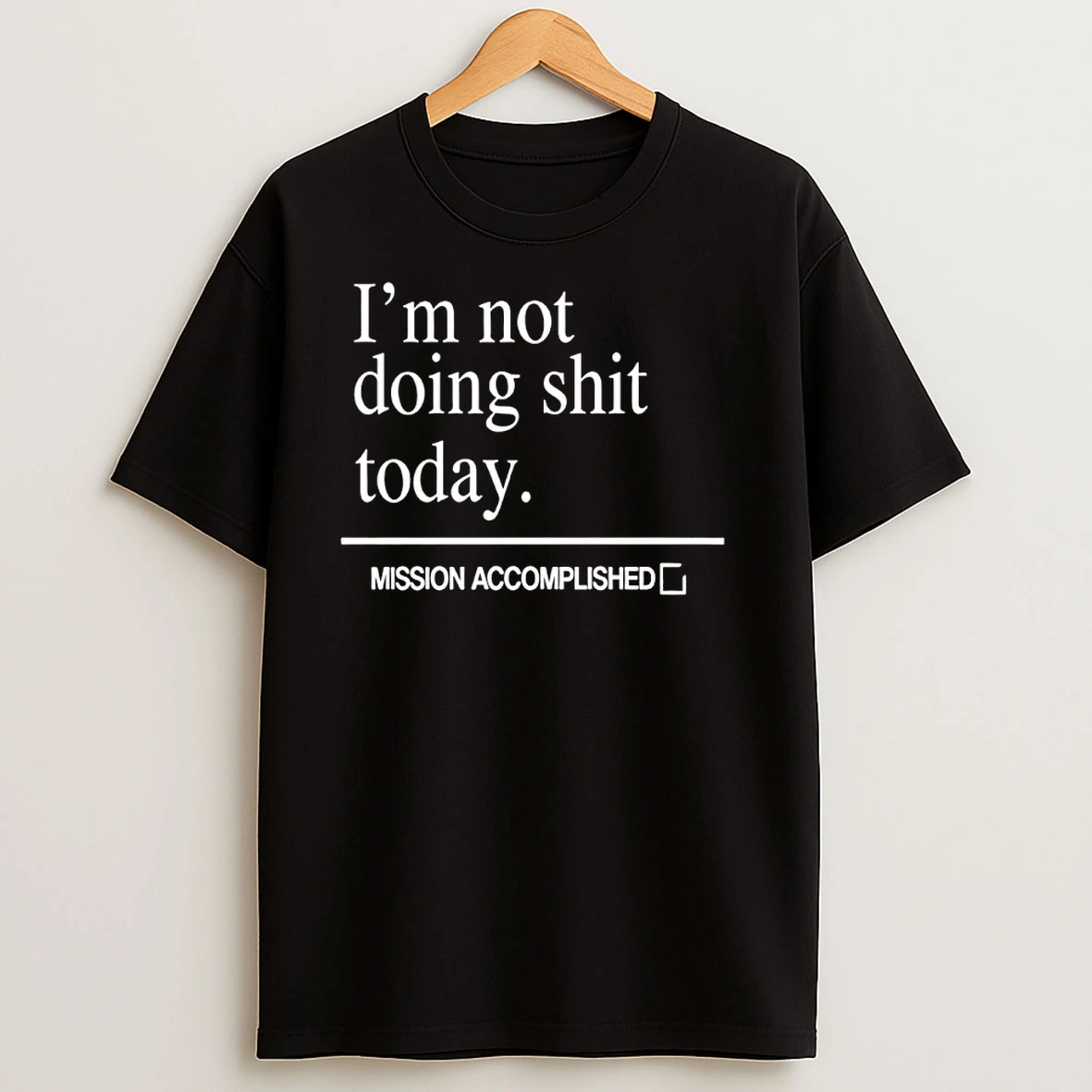 Im Not Doing Shit Today Mission Accomplished T Shirts