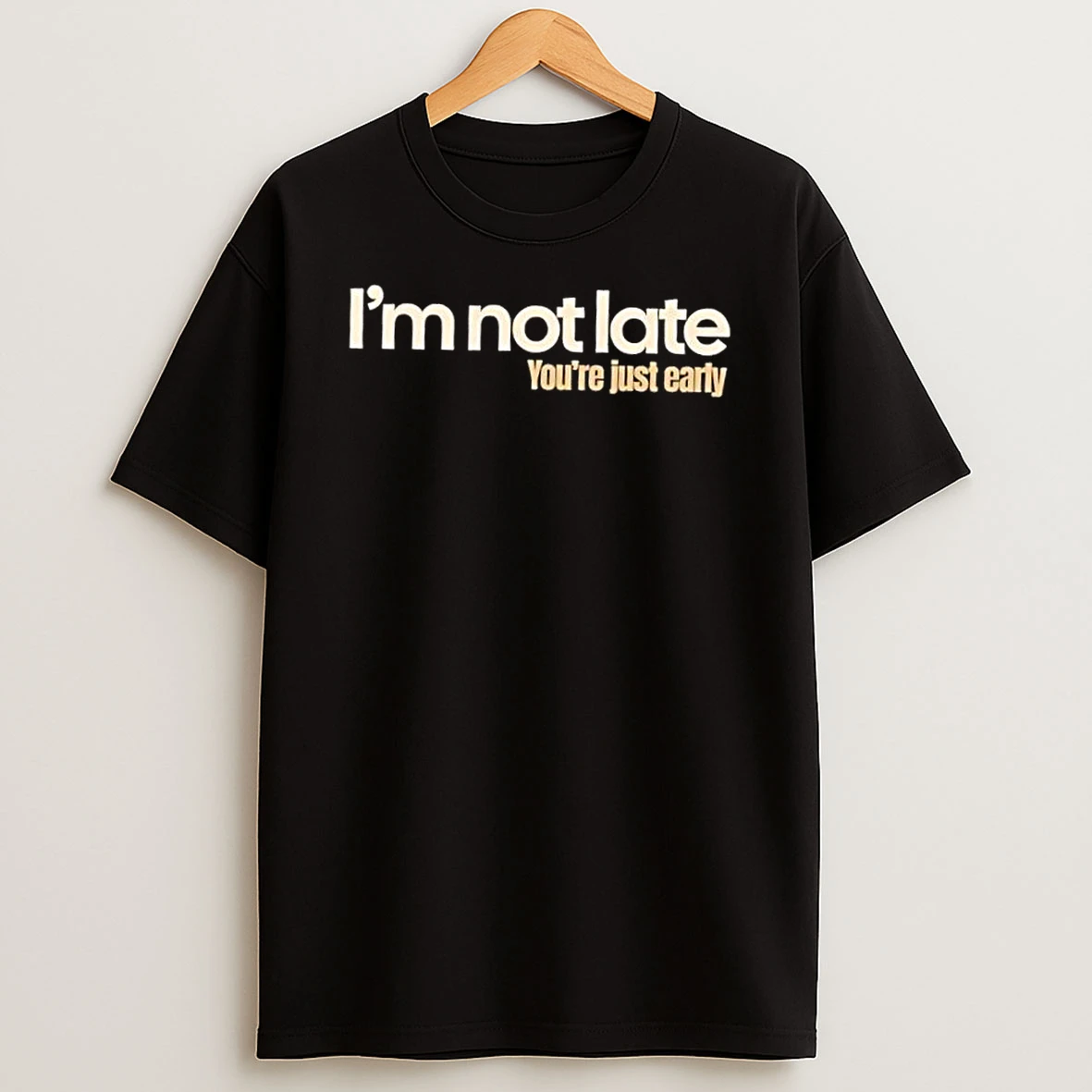 Im Not Late Youre Just Early Shirts