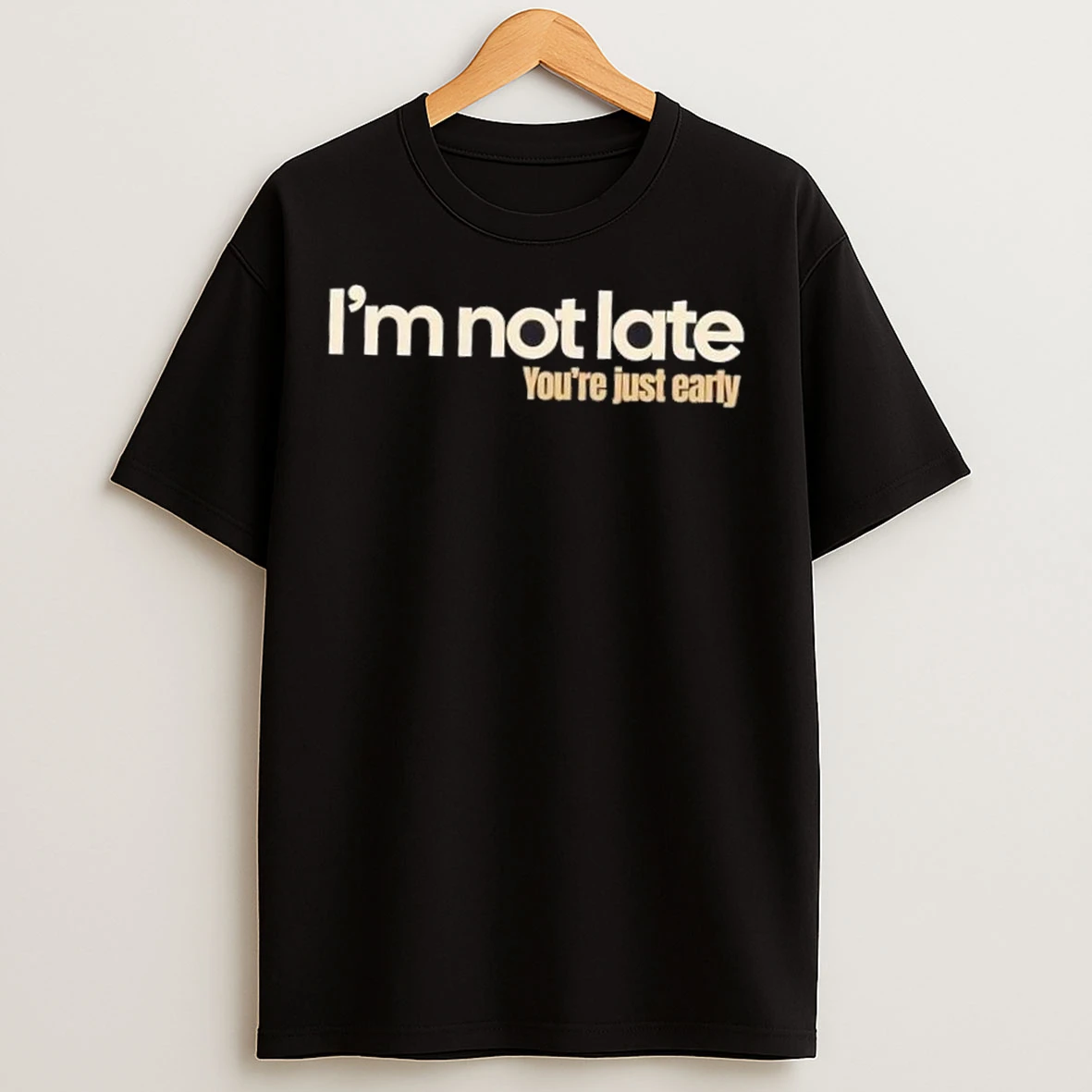 Im Not Late Youre Just Early T Shirts