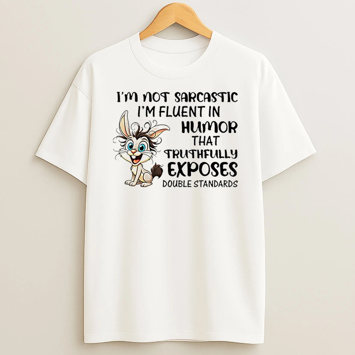 Im Not Sarcastic Im Fluent In Humor That Truthfully Exposes Double Standards Bunny Shirts