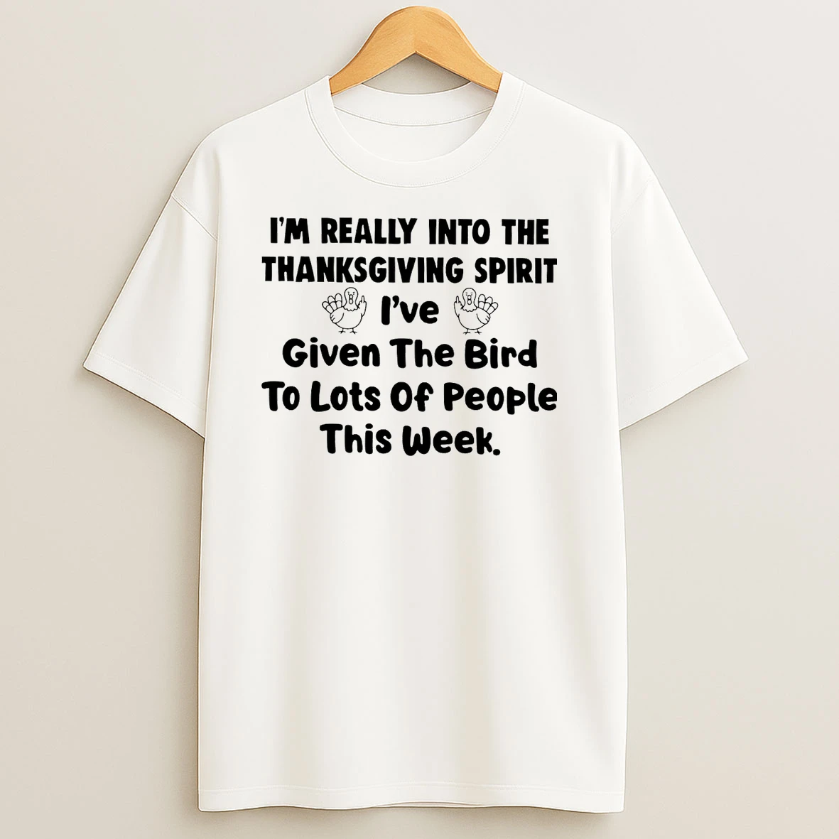 Im Really Into The Thanksgiving Spirit Ive Given The Bird T Shirts