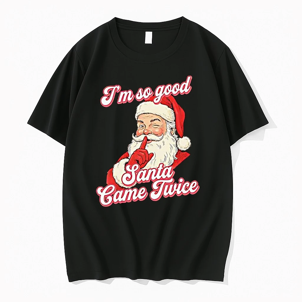 Im So Good Santa Came Twice Chirstmas Shirts