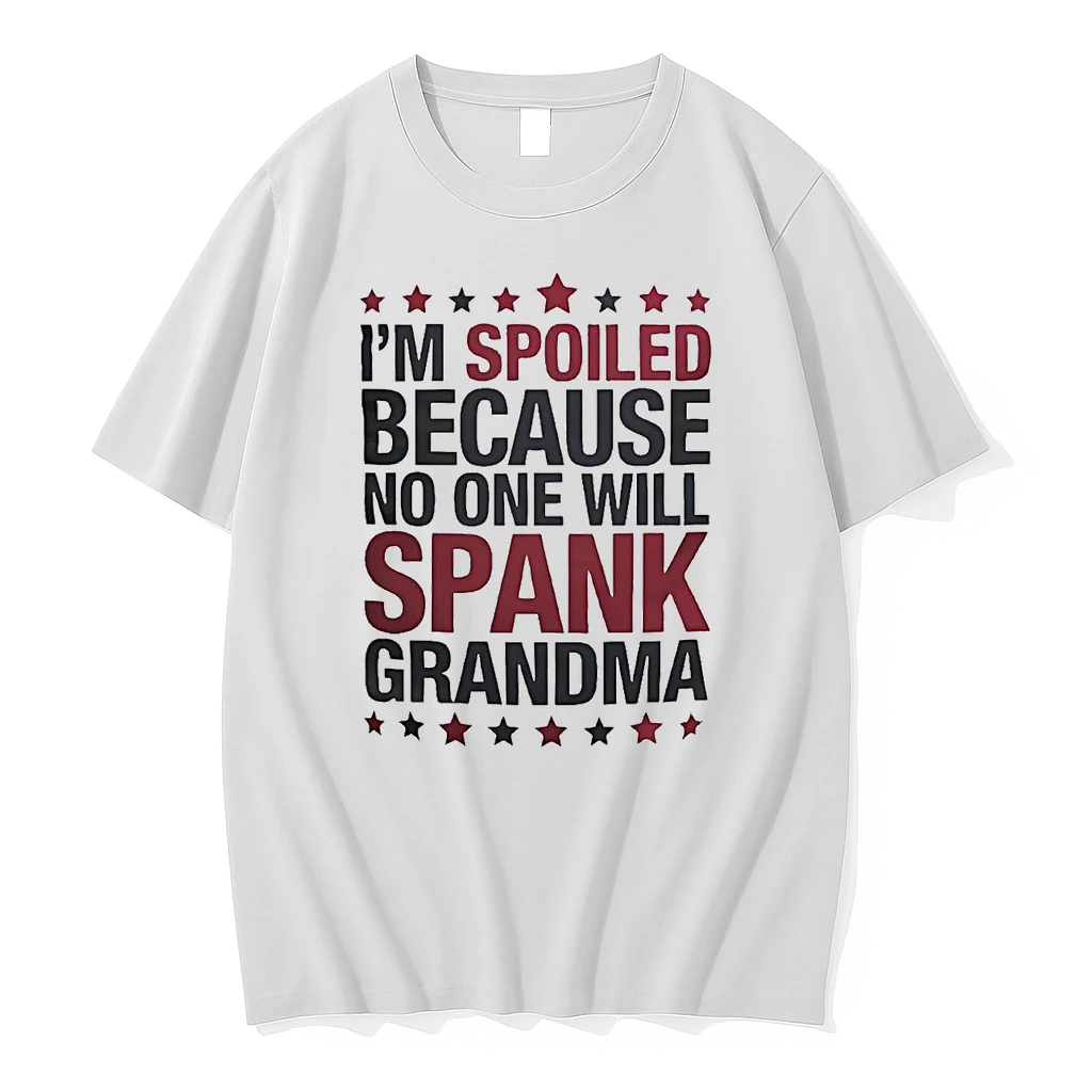 Im Spoiled Because No One Will Spank Grandma Shirts