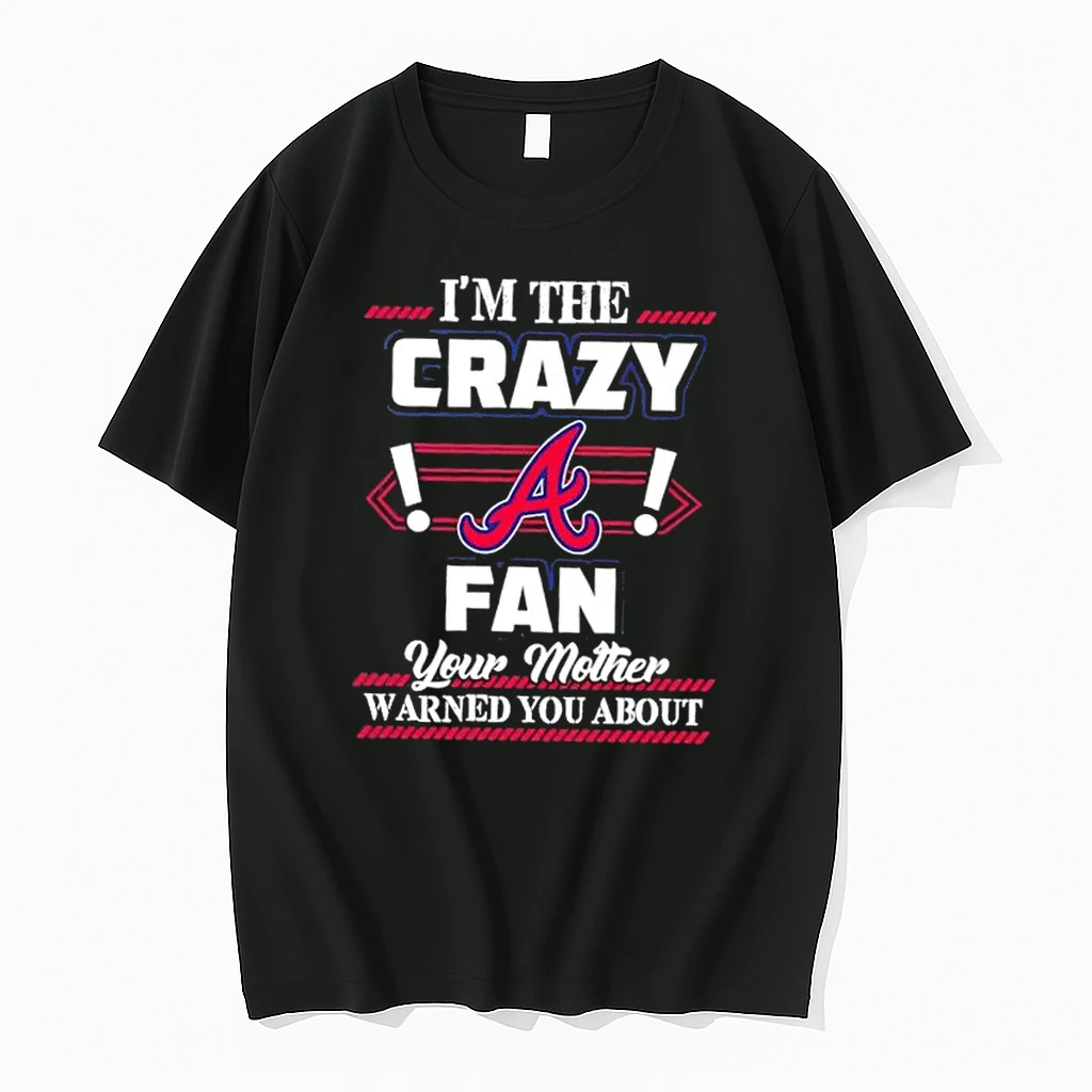 Im The Crazy Atlanta Braves Fan Your Mother Warned You About Shirts