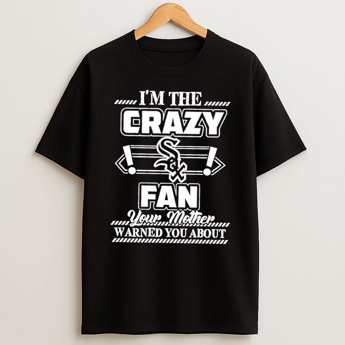 Im The Crazy Chicago White Sox Fan Your Mother Warned You About Shirts