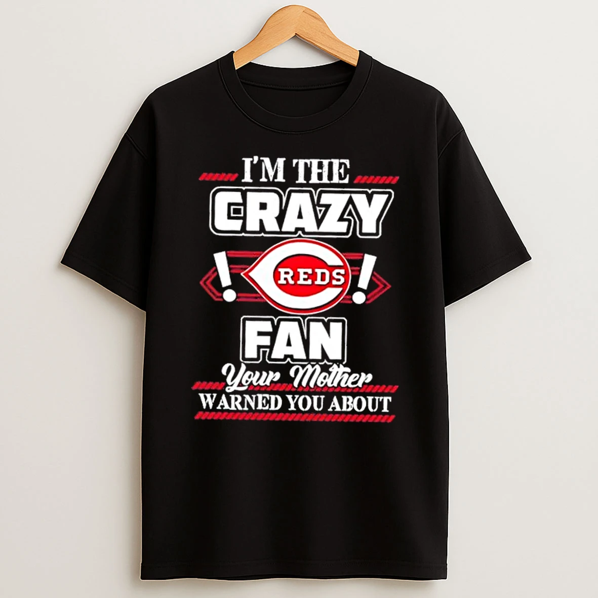 Im The Crazy Cincinnati Reds Fan Your Mother Warned You About Shirts