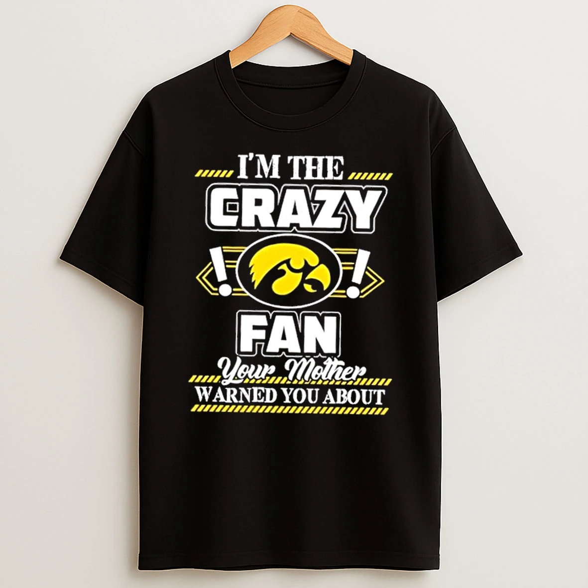 Im The Crazy Iowa Hawkeyes Fan Your Mother Warned You About Shirts