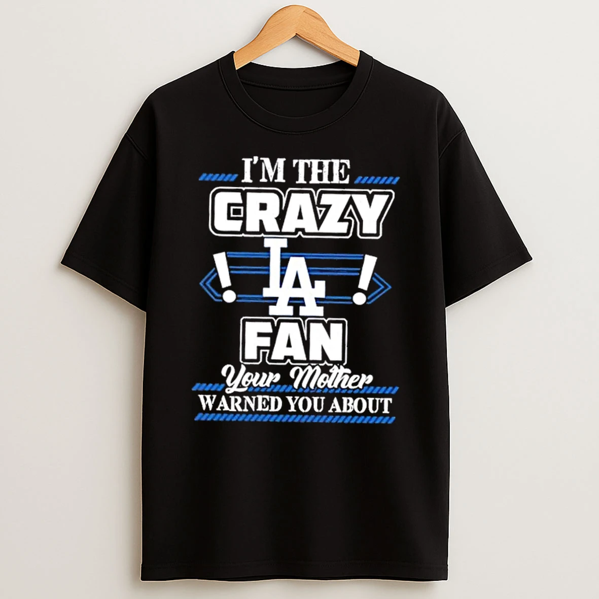 Im The Crazy Los Angeles Dodgers Fan Your Mother Warned You About Shirts