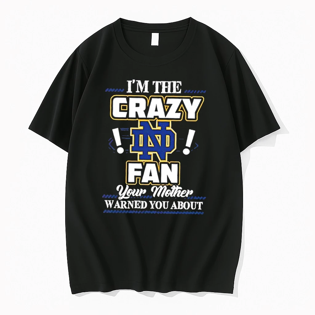 Im The Crazy Notre Dame Fighting Irish Fan Your Mother Warned You About Shirts