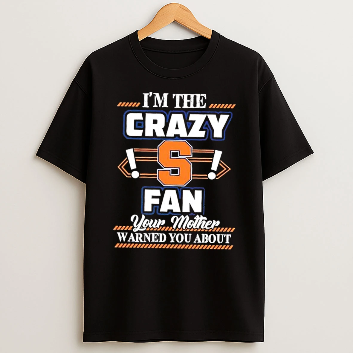 Im The Crazy Syracuse Orange Fan Your Mother Warned You About Shirts