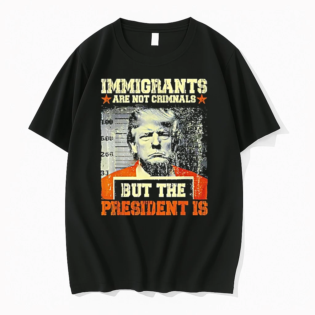 Immigrants Are Not Criminals But The President Is Trump Shirts