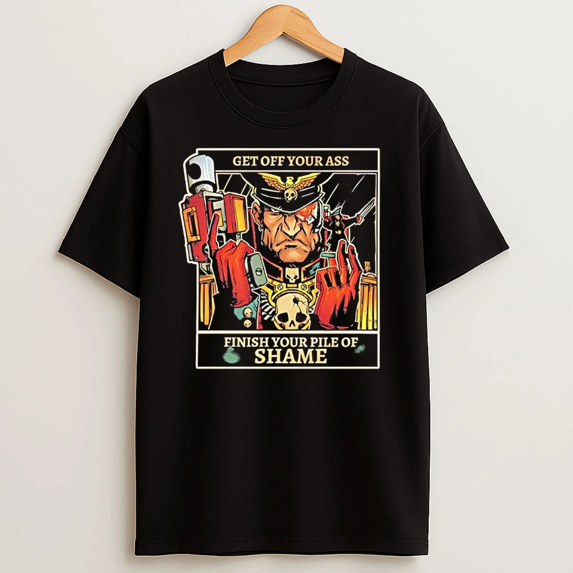 Imperial Guard Commissar Get Off Your Ass Finish Your Pile Of Shame T Shirts
