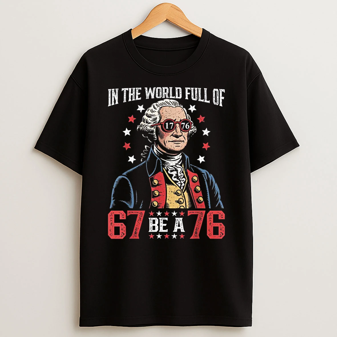 In The World Full Of 67 To Be A 76 George Washington 67 Meme Shirts