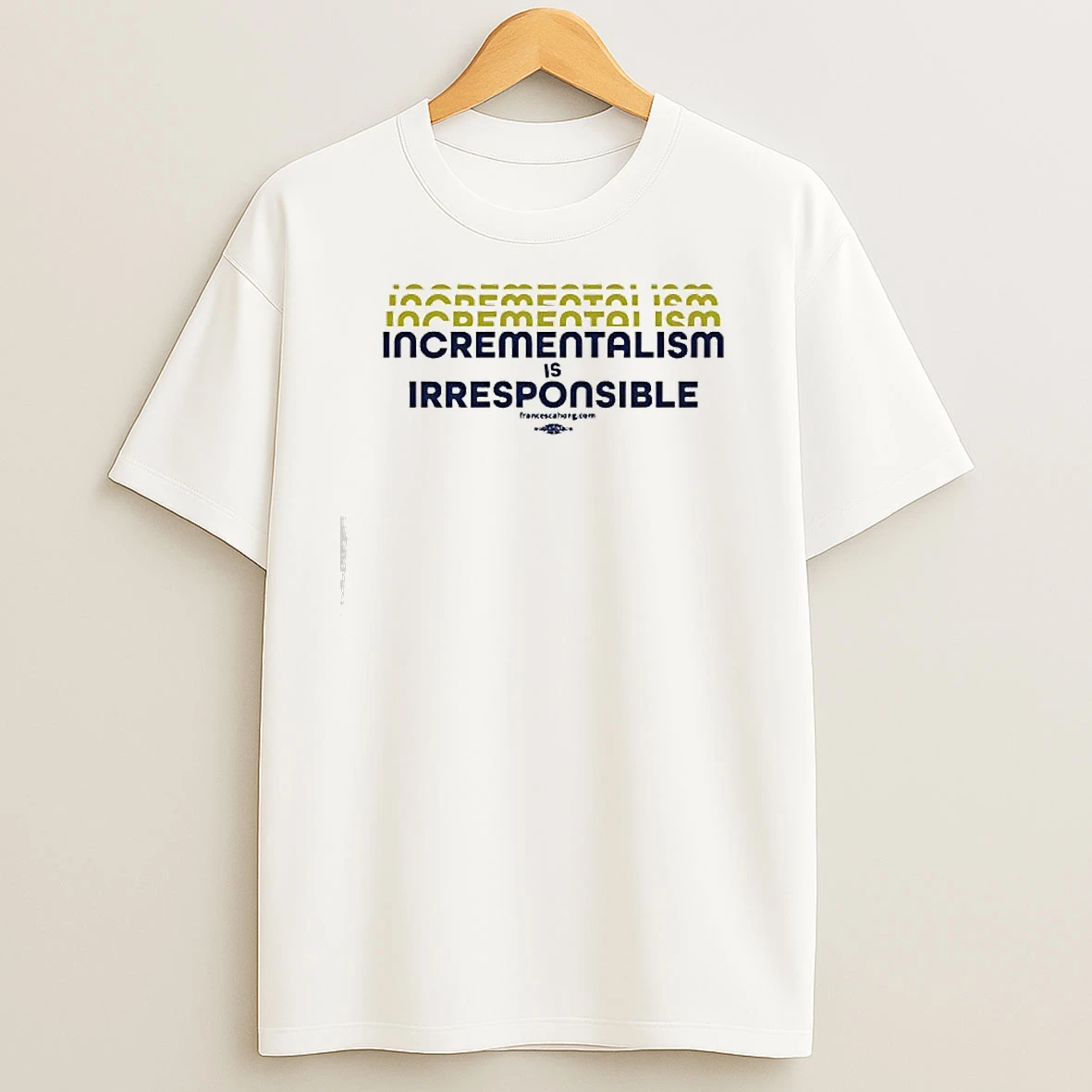 Incrementalism Is Irresponsible T Shirts