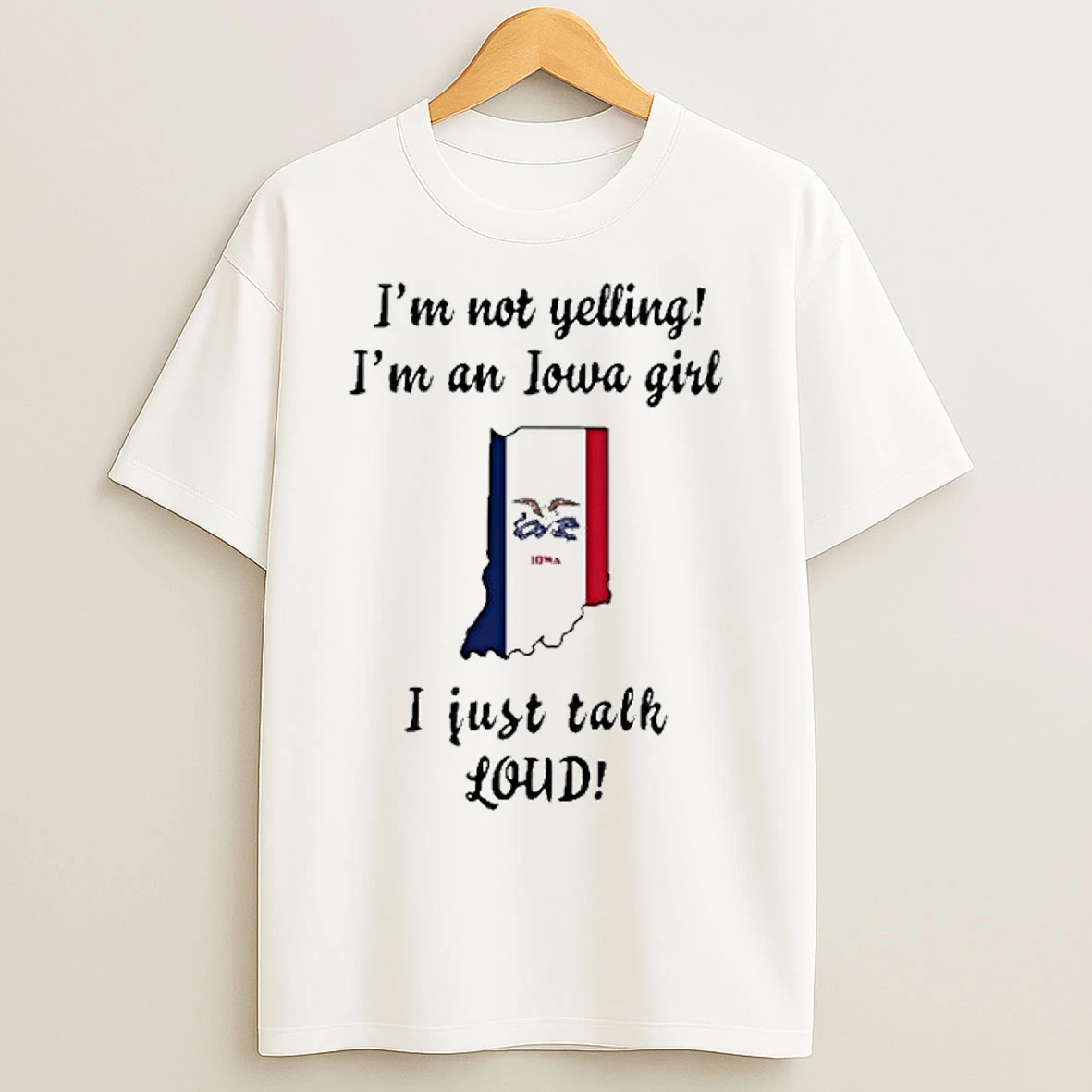 Indiana Map Im Not Yelling Im An Iowa Girl I Just Talk Loud T Shirts