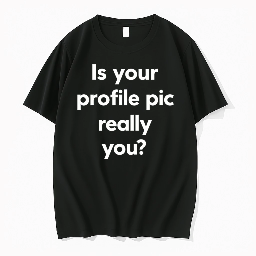 Is Your Pic Really You Shirts