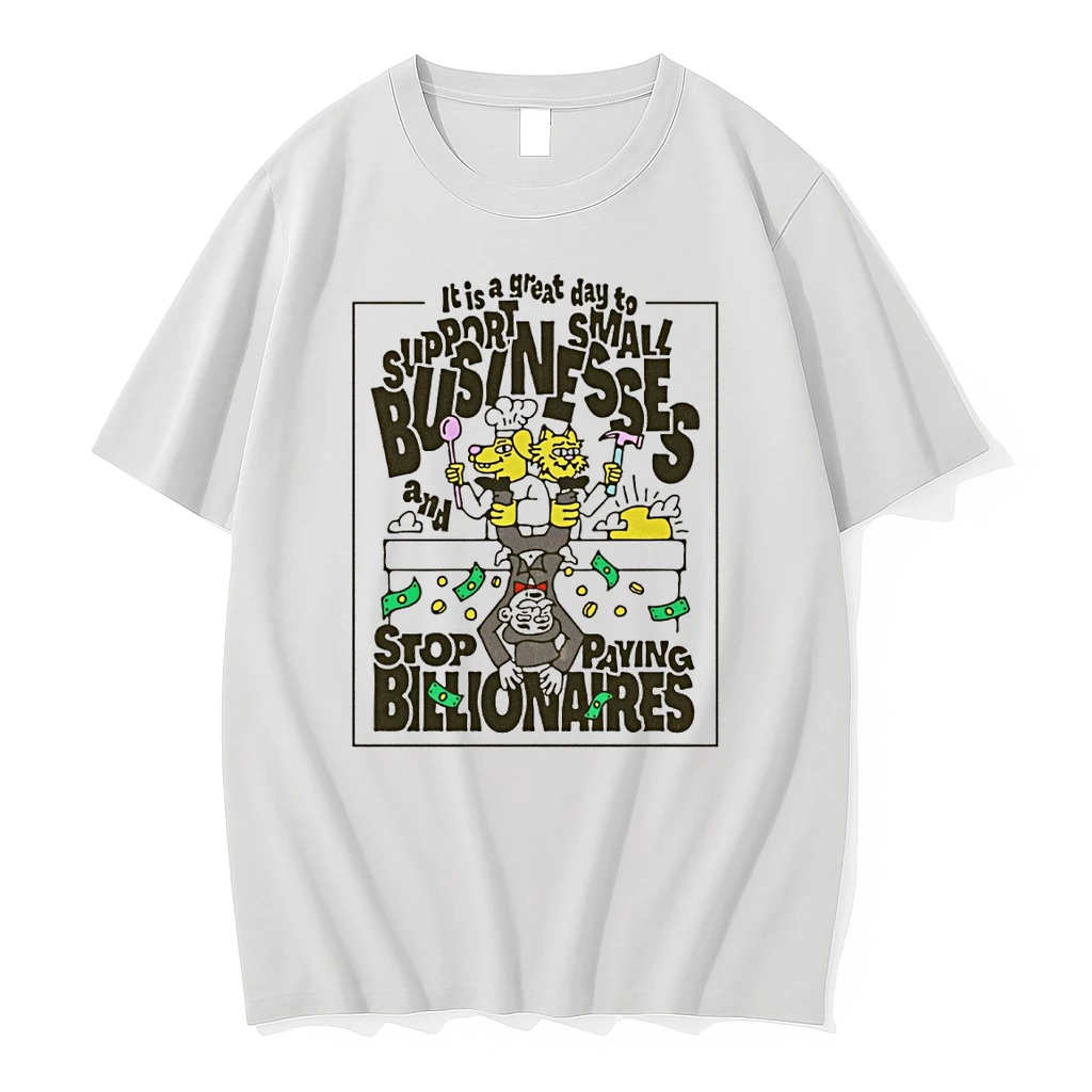 It Is A Great Day To Support Small Businesses And Stop Paying Billionaires Stop Paying Billionaires Shirts