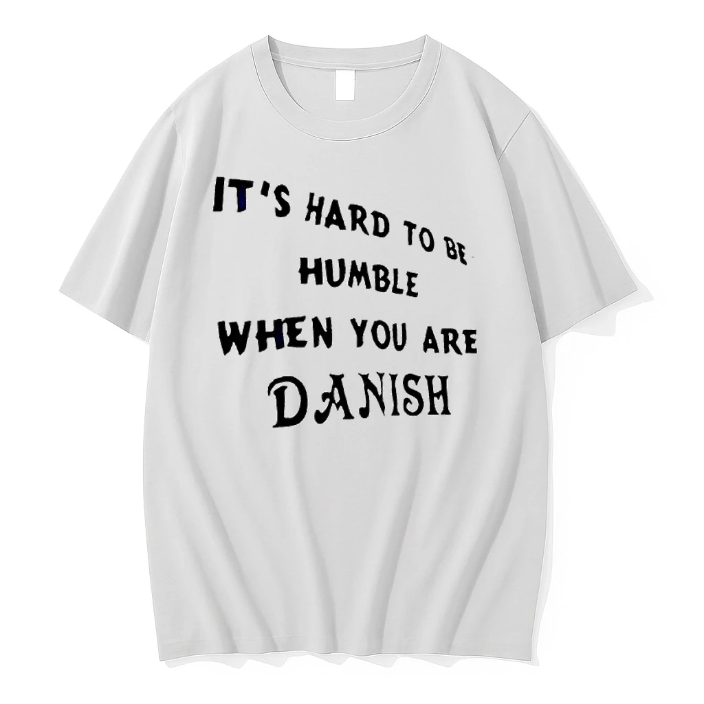 Its Hard To Be Humble When You Are Danish Shirts